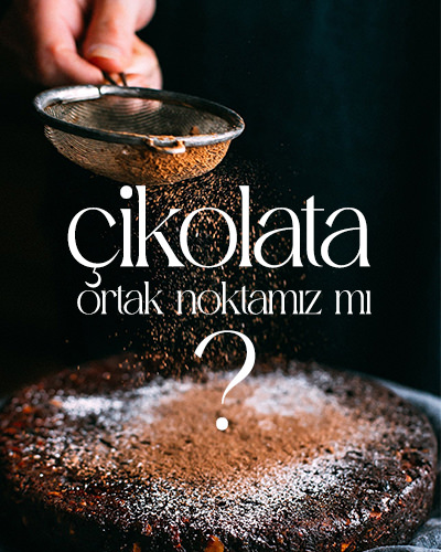 ÇİKOLATA ORTAK NOKTAMIZ MI?