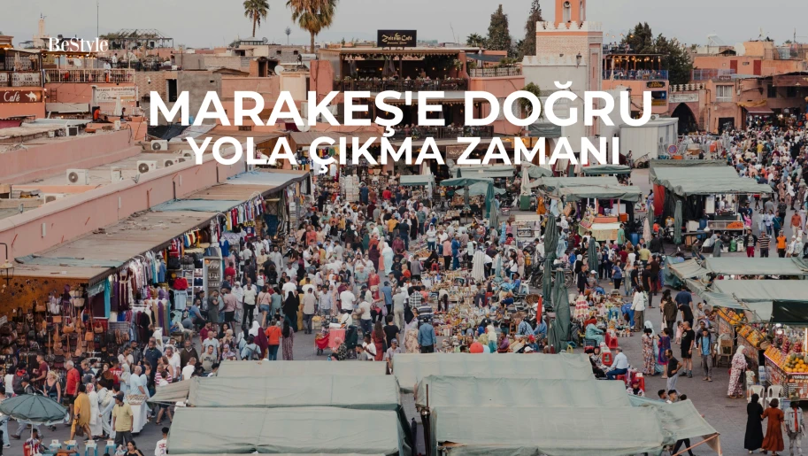 MARAKEŞ'E DOĞRU YOLA ÇIKMA ZAMANI