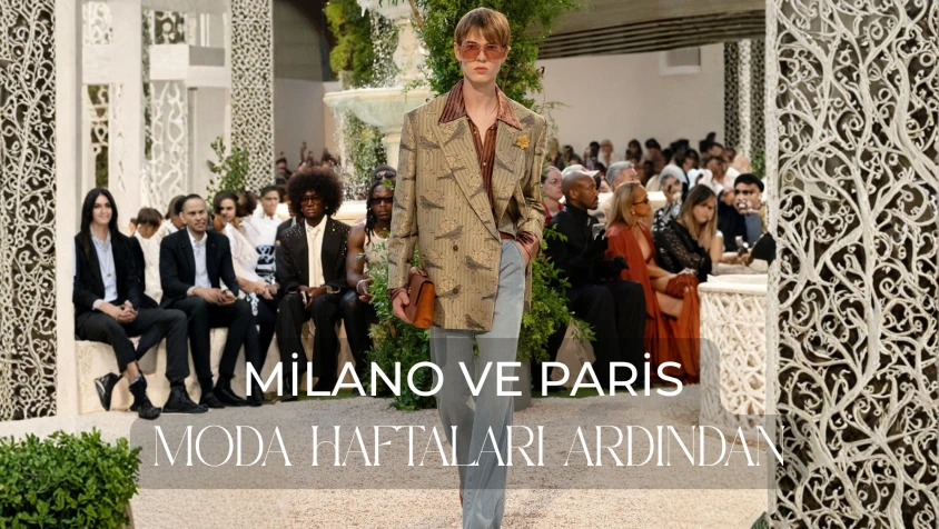 MİLANO VE PARİS MODA HAFTALARI ARDINDAN